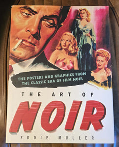The Art of Noir: The Posters Graphics The Classic Era of Film Noir by Eddie Muller